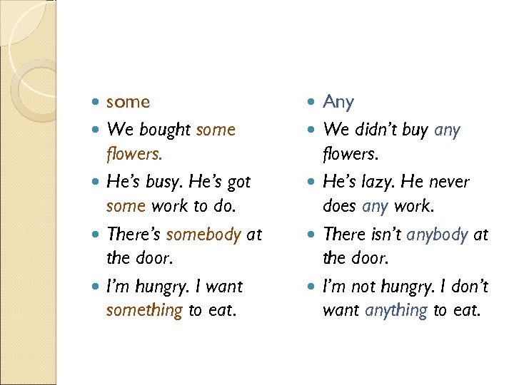  some We bought some flowers. He’s busy. He’s got some work to do.