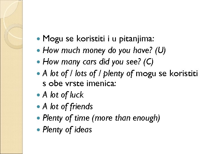 Mogu se koristiti i u pitanjima: How much money do you have? (U) How