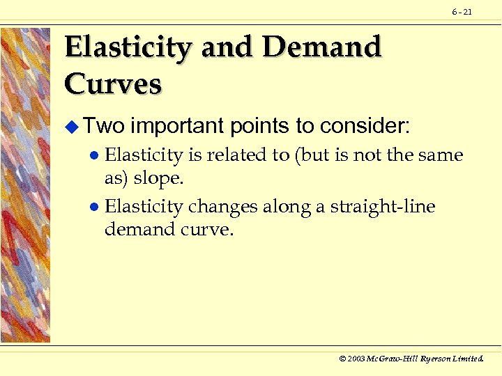 6 - 21 Elasticity and Demand Curves u Two important points to consider: Elasticity