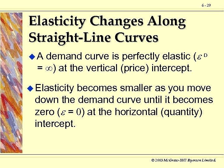 6 - 29 Elasticity Changes Along Straight-Line Curves demand curve is perfectly elastic (