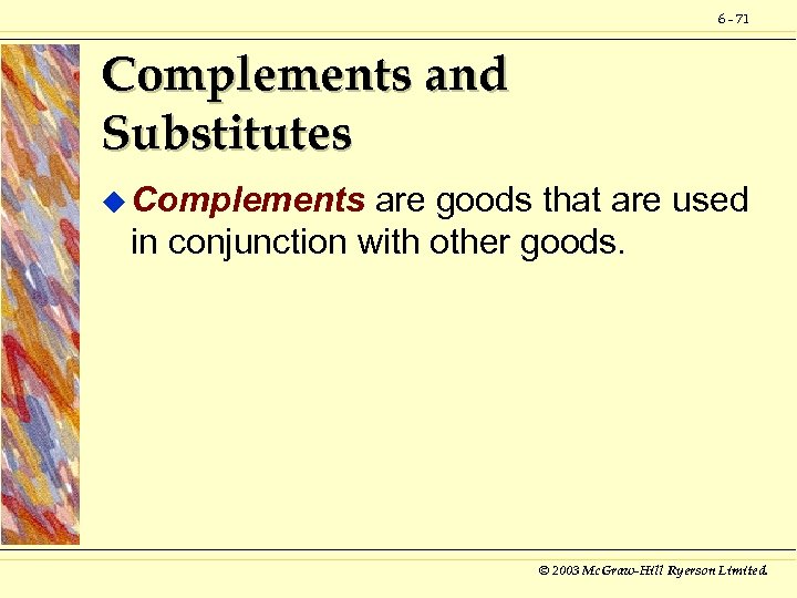 6 - 71 Complements and Substitutes u Complements are goods that are used in