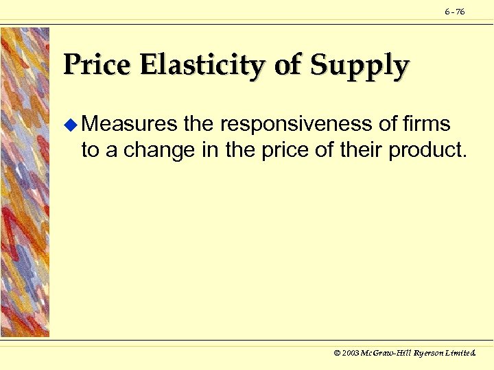 6 - 76 Price Elasticity of Supply u Measures the responsiveness of firms to