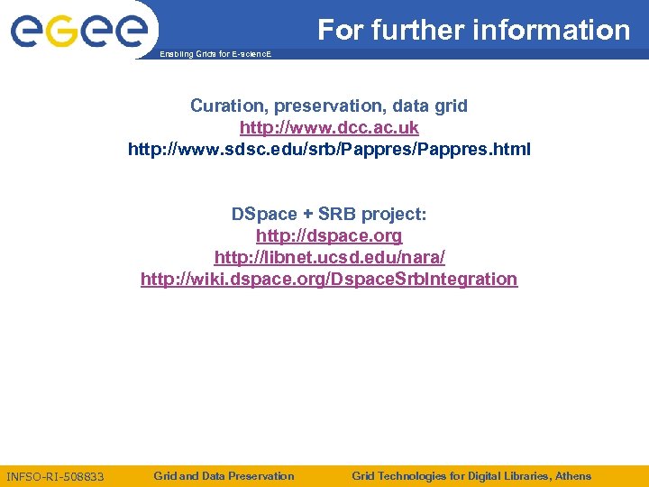 For further information Enabling Grids for E-scienc. E Curation, preservation, data grid http: //www.