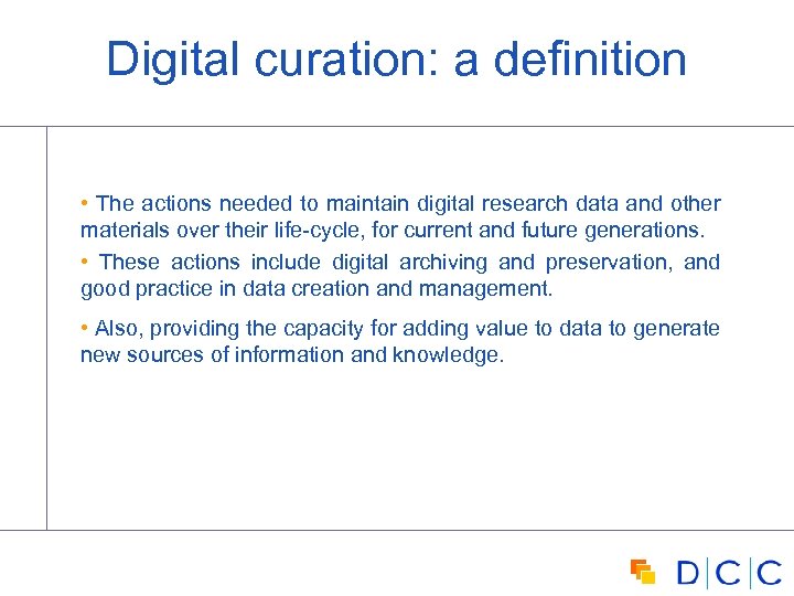 Digital curation: a definition • The actions needed to maintain digital research data and