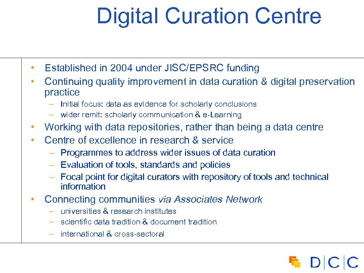 Digital Curation Centre • Established in 2004 under JISC/EPSRC funding • Continuing quality improvement