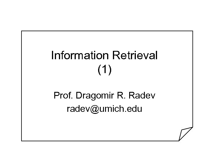 Information Retrieval (1) Prof. Dragomir R. Radev radev@umich. edu 