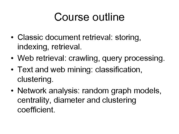 Course outline • Classic document retrieval: storing, indexing, retrieval. • Web retrieval: crawling, query