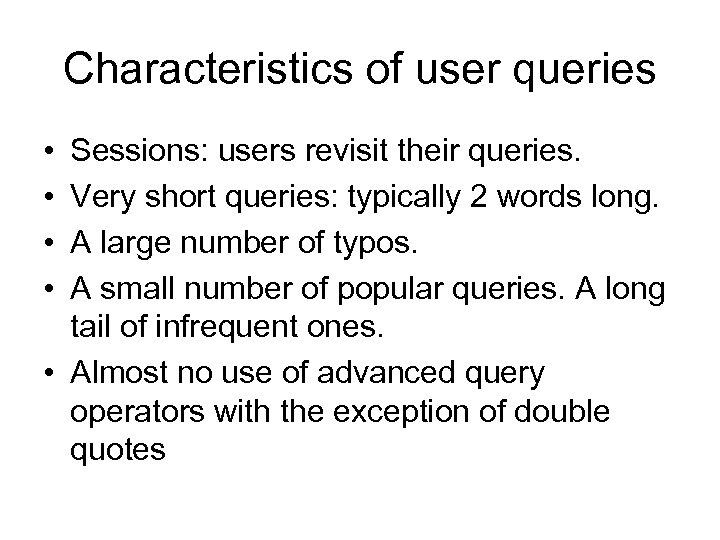 Characteristics of user queries • • Sessions: users revisit their queries. Very short queries: