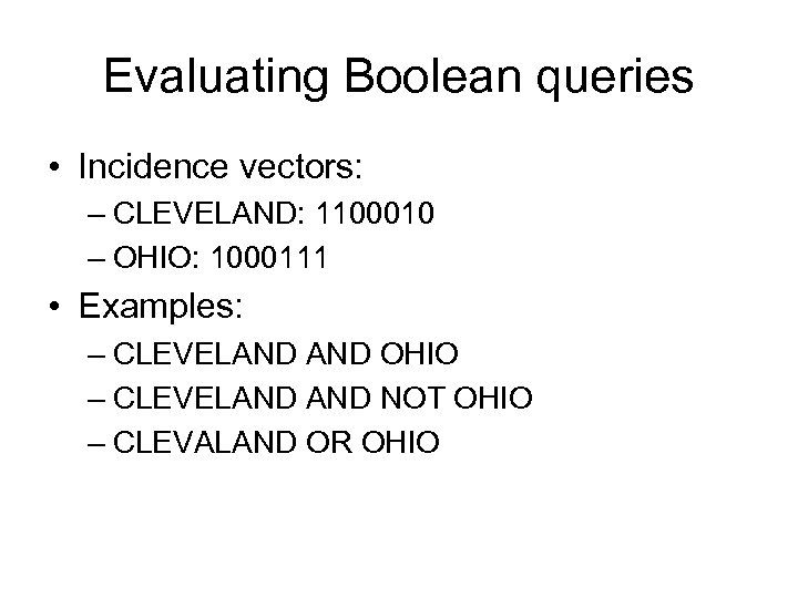 Evaluating Boolean queries • Incidence vectors: – CLEVELAND: 1100010 – OHIO: 1000111 • Examples:
