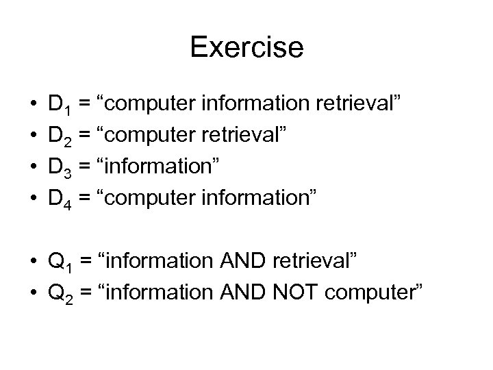 Exercise • • D 1 = “computer information retrieval” D 2 = “computer retrieval”