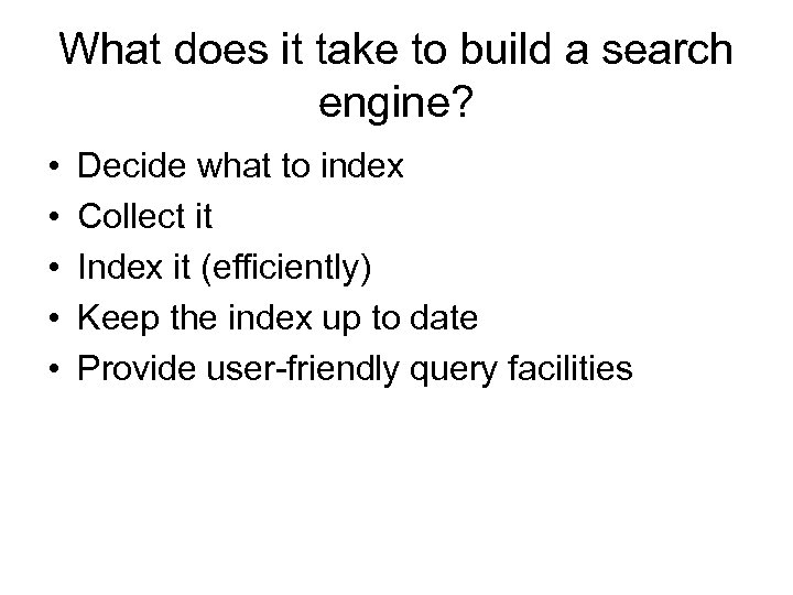 What does it take to build a search engine? • • • Decide what