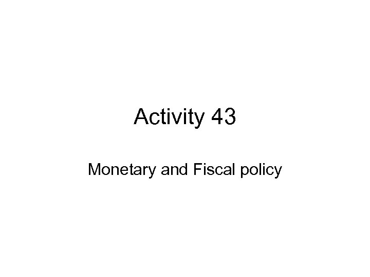 Activity 43 Monetary and Fiscal policy 