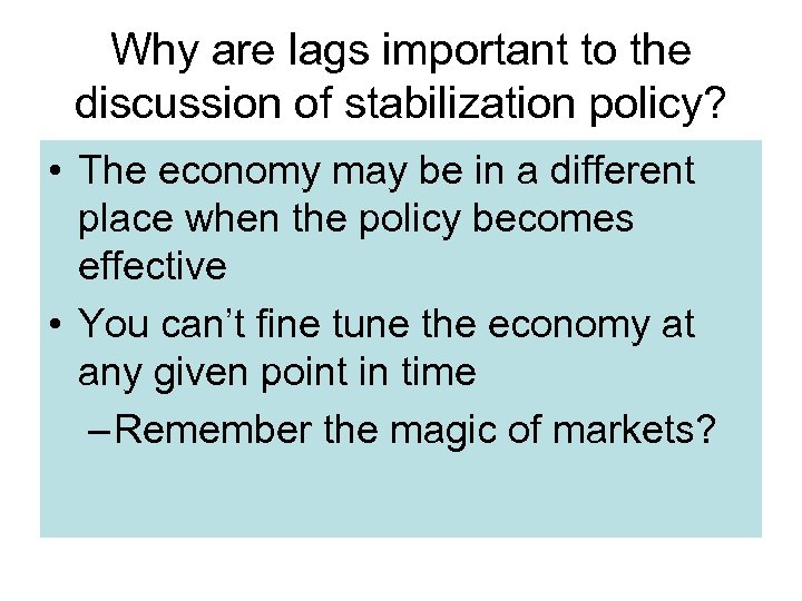 Why are lags important to the discussion of stabilization policy? • The economy may