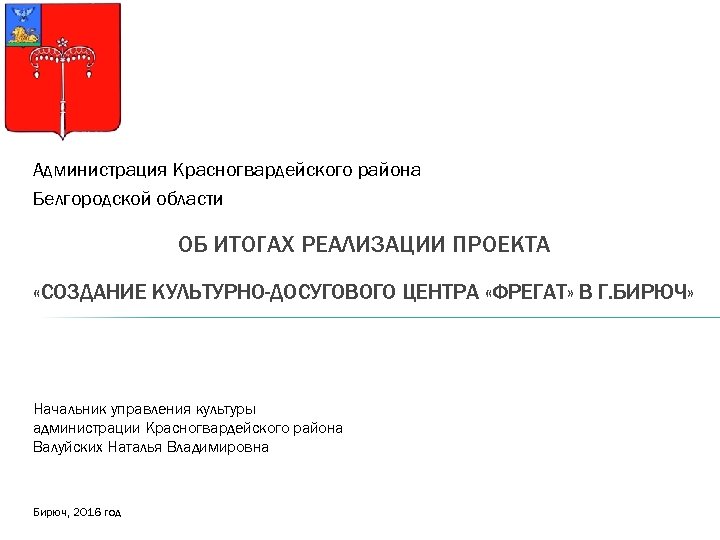 Администрация Красногвардейского района Белгородской области ОБ ИТОГАХ РЕАЛИЗАЦИИ ПРОЕКТА «СОЗДАНИЕ КУЛЬТУРНО-ДОСУГОВОГО ЦЕНТРА «ФРЕГАТ» В
