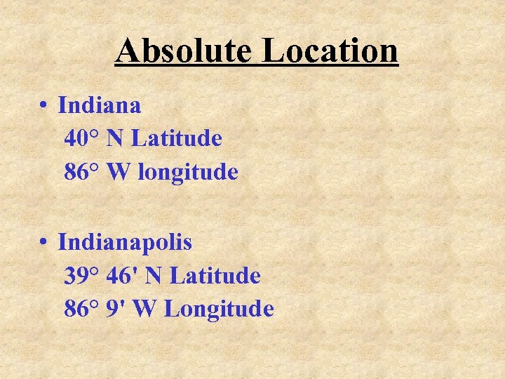 Absolute Location • Indiana 40° N Latitude 86° W longitude • Indianapolis 39° 46'