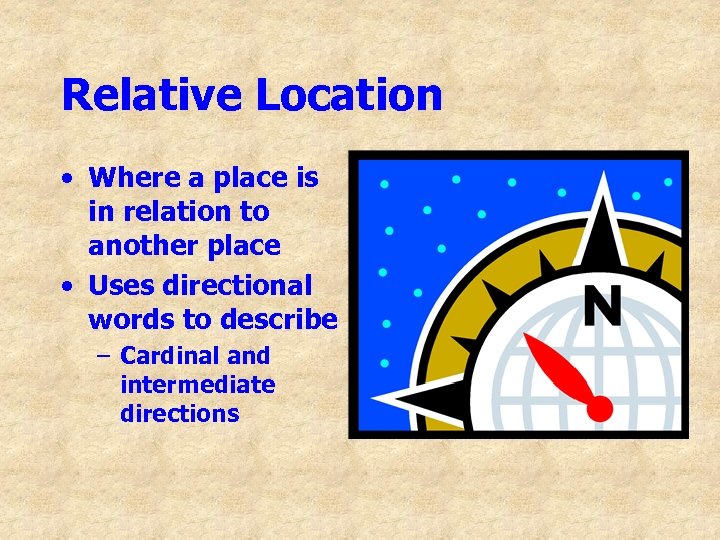 Relative Location • Where a place is in relation to another place • Uses