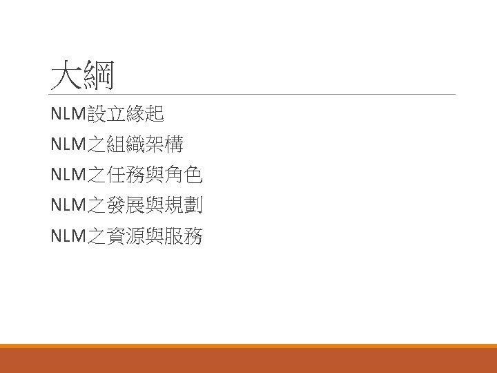大綱 NLM設立緣起 NLM之組織架構 NLM之任務與角色 NLM之發展與規劃 NLM之資源與服務 