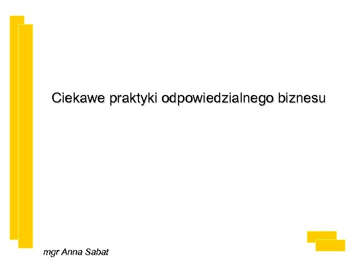 Ciekawe praktyki odpowiedzialnego biznesu mgr Anna Sabat 