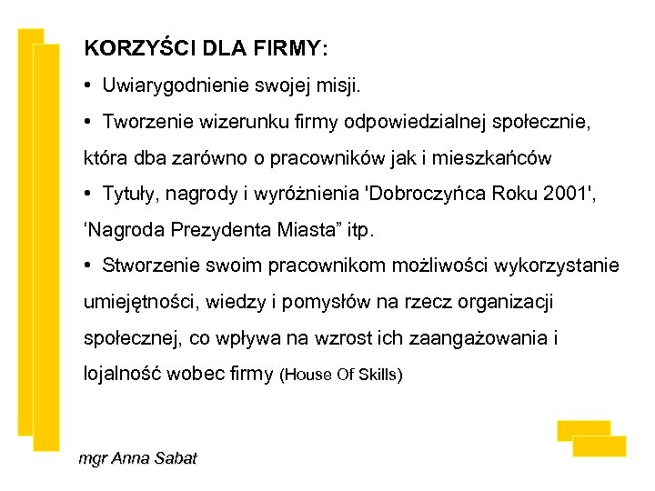 KORZYŚCI DLA FIRMY: • Uwiarygodnienie swojej misji. • Tworzenie wizerunku firmy odpowiedzialnej społecznie, która