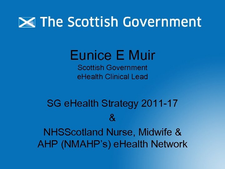 Eunice E Muir Scottish Government e. Health Clinical Lead SG e. Health Strategy 2011