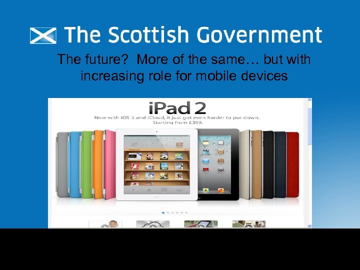 The future? More of the same… but with increasing role for mobile devices 