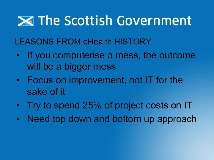 LEASONS FROM e. Health HISTORY • If you computerise a mess, the outcome will