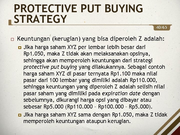 PROTECTIVE PUT BUYING STRATEGY 40/65 Keuntungan (kerugian) yang bisa diperoleh Z adalah: Jika harga