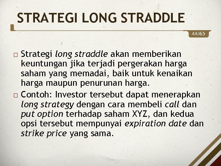STRATEGI LONG STRADDLE 44/65 Strategi long straddle akan memberikan keuntungan jika terjadi pergerakan harga