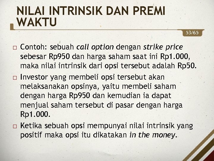 NILAI INTRINSIK DAN PREMI WAKTU 53/65 Contoh: sebuah call option dengan strike price sebesar
