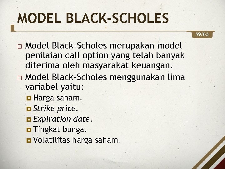 MODEL BLACK-SCHOLES 59/65 Model Black-Scholes merupakan model penilaian call option yang telah banyak diterima