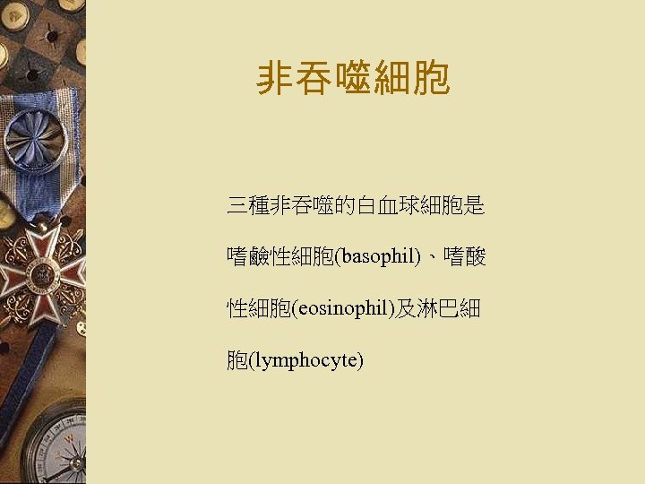 非吞噬細胞 三種非吞噬的白血球細胞是 嗜鹼性細胞(basophil)、嗜酸 性細胞(eosinophil)及淋巴細 胞(lymphocyte) 