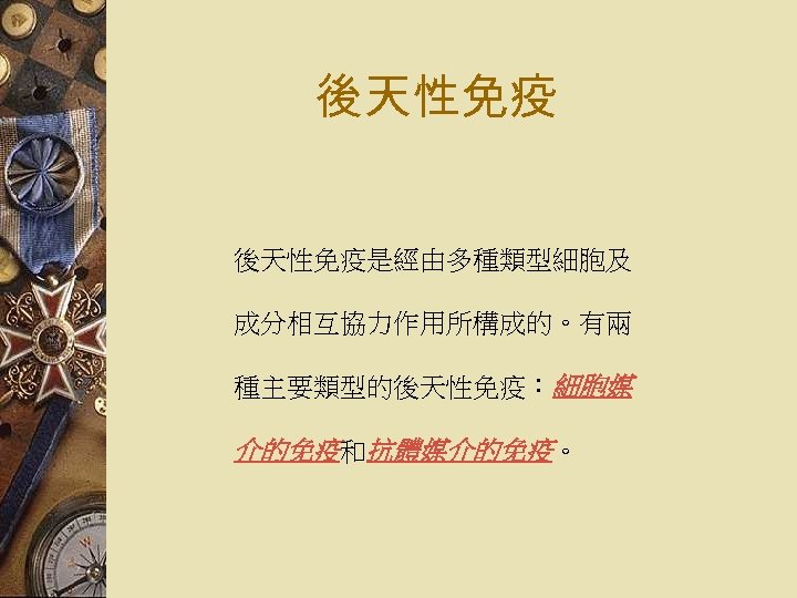 後天性免疫是經由多種類型細胞及 成分相互協力作用所構成的。有兩 種主要類型的後天性免疫：細胞媒 介的免疫和抗體媒介的免疫。 