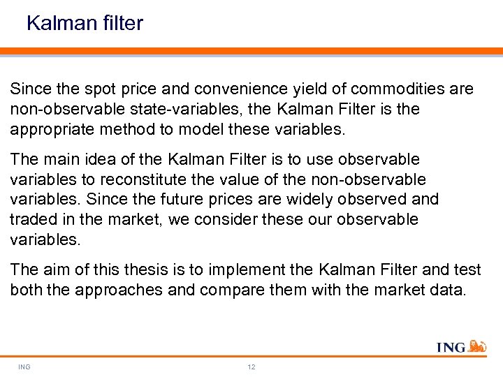 Kalman filter Since the spot price and convenience yield of commodities are non-observable state-variables,