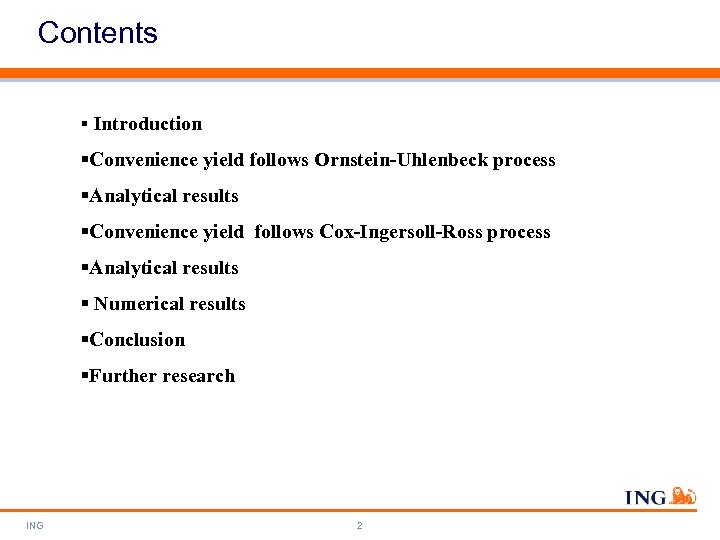 Contents § Introduction §Convenience yield follows Ornstein-Uhlenbeck process §Analytical results §Convenience yield follows Cox-Ingersoll-Ross