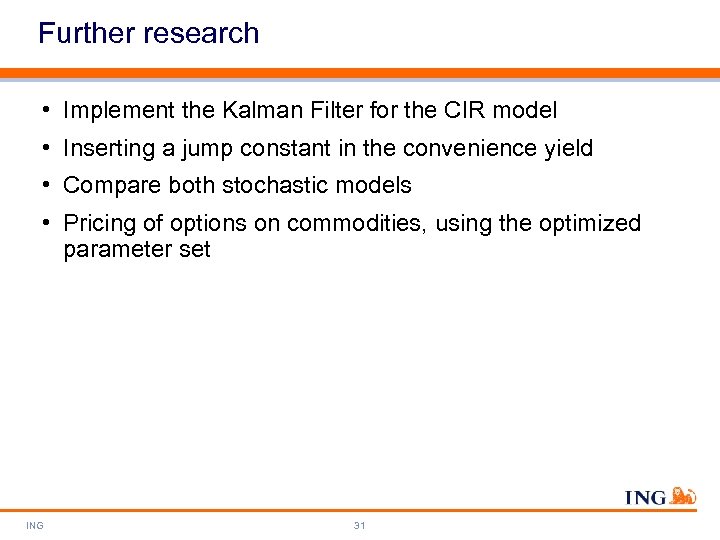 Further research • Implement the Kalman Filter for the CIR model • Inserting a