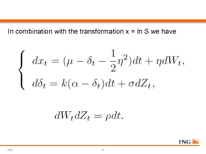 In combination with the transformation x = ln S we have ING 5 