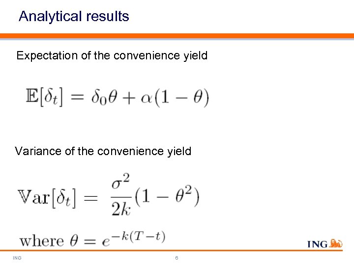 Analytical results Expectation of the convenience yield Variance of the convenience yield ING 6