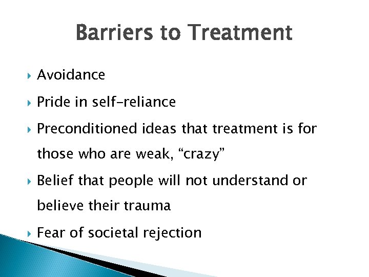 Barriers to Treatment Avoidance Pride in self-reliance Preconditioned ideas that treatment is for those