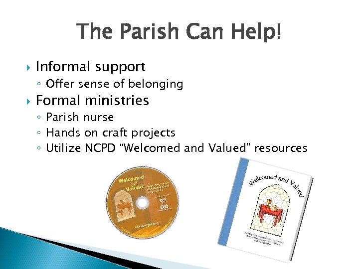 The Parish Can Help! Informal support ◦ Offer sense of belonging Formal ministries ◦