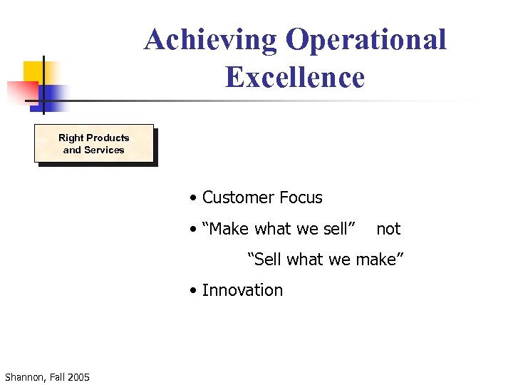 Achieving Operational Excellence Right Products and Services • Customer Focus • “Make what we