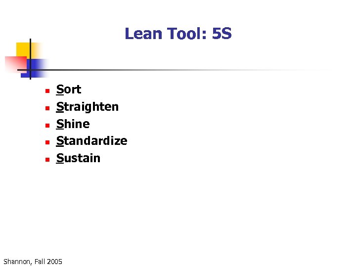 Lean Tool: 5 S n n n Sort Straighten Shine Standardize Sustain Shannon, Fall