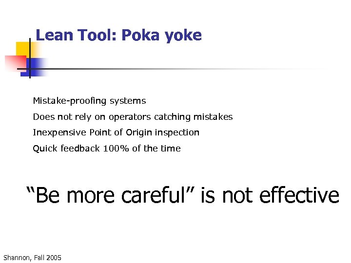 Lean Tool: Poka yoke Mistake-proofing systems Does not rely on operators catching mistakes Inexpensive