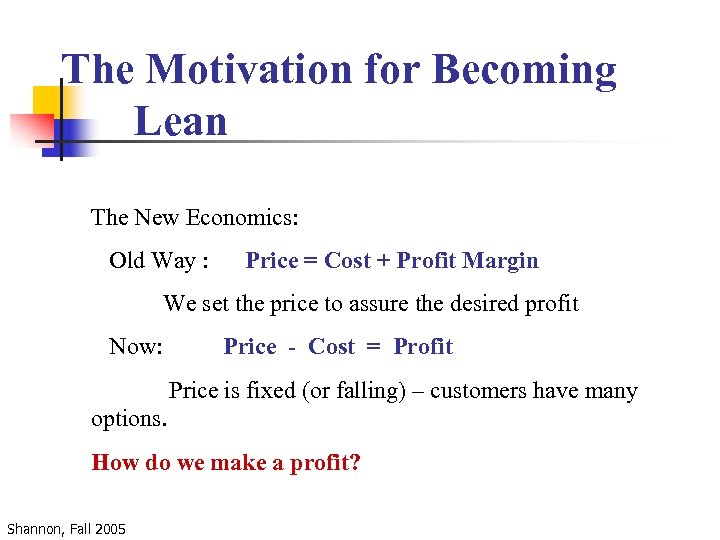 The Motivation for Becoming Lean The New Economics: Old Way : Price = Cost