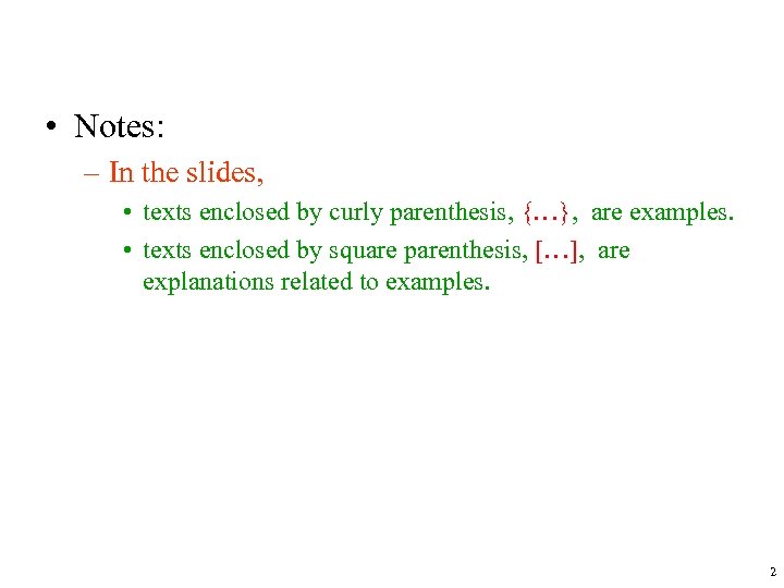  • Notes: – In the slides, • texts enclosed by curly parenthesis, {…},