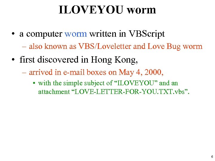 ILOVEYOU worm • a computer worm written in VBScript – also known as VBS/Loveletter