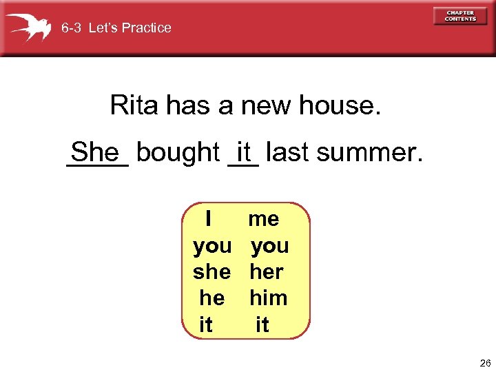 6 -3 Let’s Practice Rita has a new house. ____ bought __ last summer.