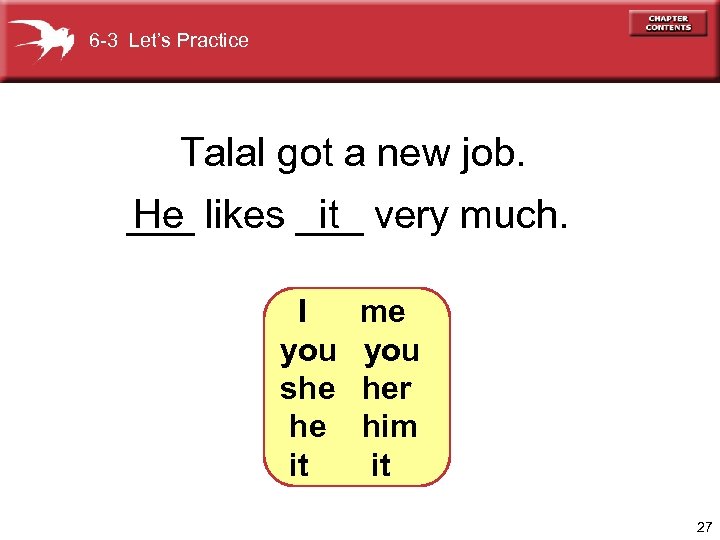 6 -3 Let’s Practice Talal got a new job. ___ likes ___ very much.