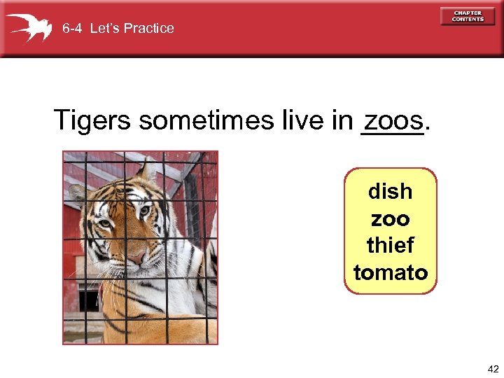 6 -4 Let’s Practice Tigers sometimes live in ____. zoos dish zoo thief tomato