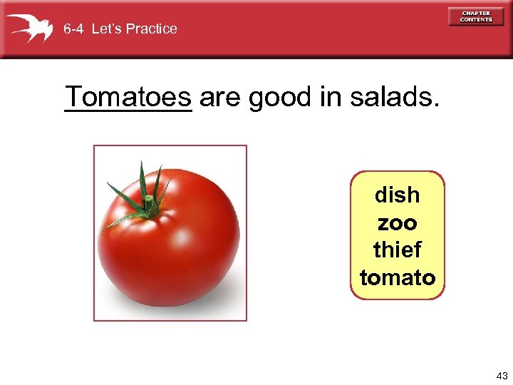 6 -4 Let’s Practice Tomatoes are good in salads. ____ dish zoo thief tomato