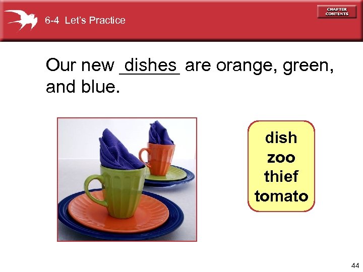 6 -4 Let’s Practice Our new ______ are orange, green, dishes and blue. dish